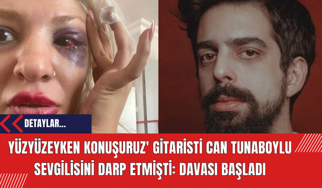 Yüzyüzeyken Konuşuruz' Gitaristi Can Tunaboylu Sevgilisini Darp Etmişti: Davası Başladı