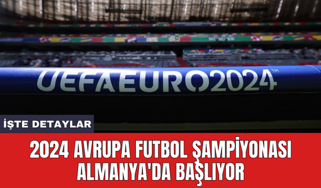 2024 Avrupa Futbol Şampiyonası Almanya'da başlıyor