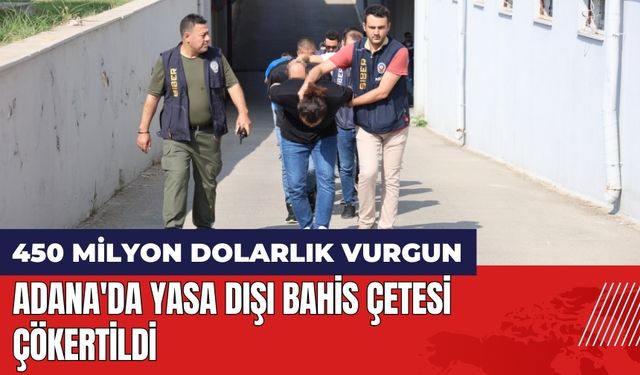 450 milyon dolarlık vurgun! Adana'da yasa dışı bahis çetesi çökertildi