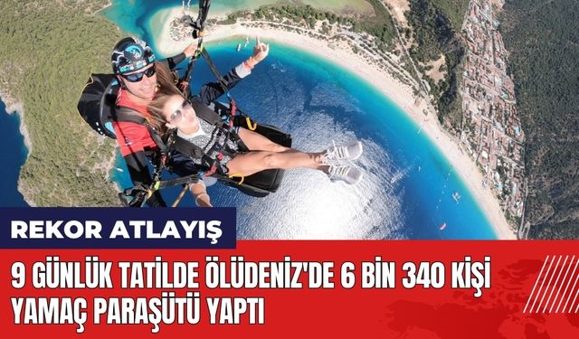 9 günlük tatilde Ölüdeniz'de 6 bin 340 kişi yamaç paraşütü yaptı