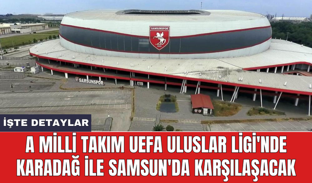 A Milli Takım UEFA Uluslar Ligi'nde Karadağ ile Samsun'da karşılaşacak