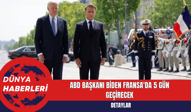 ABD Başkanı Biden Fransa'da 5 Gün Geçirecek