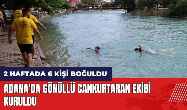 Adana'da 2 haftada 6 kişi boğulunca gönüllü Cankurtaran ekibi kuruldu