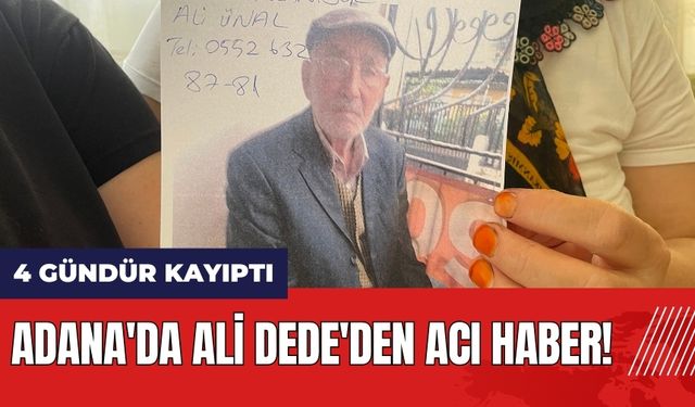 Adana'da 4 gündür kayıp Ali Dede'den acı haber!