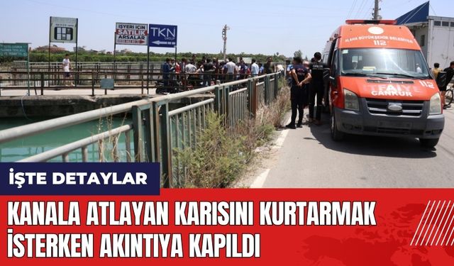 Adana'da kanala atlayan karısını kurtarmak isterken akıntıya kapıldı