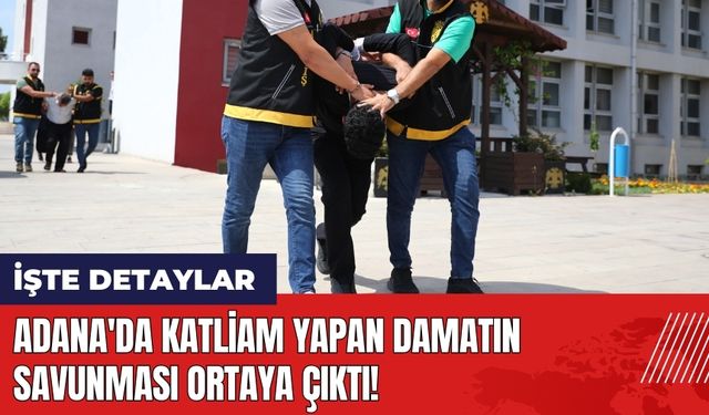 Adana'da katl*am yapan damatın savunması ortaya çıktı!