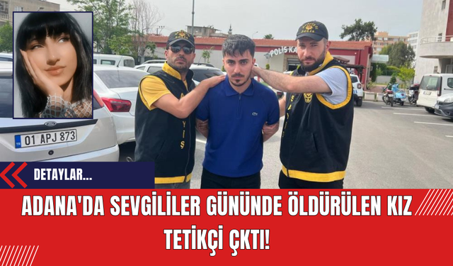 Adana'da Sevgililer Günü'nde öldürülen kız tetikçi çıktı!