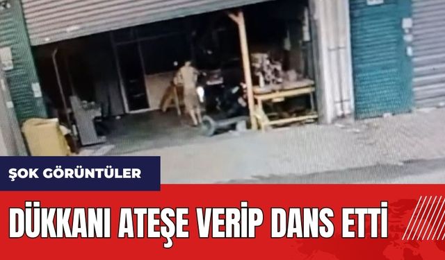 Adana'da şok görüntüler! Dükkanı ateşe verip dans etti