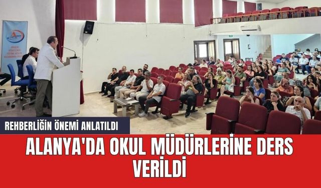 Alanya'da okul müdürlerine ders verildi