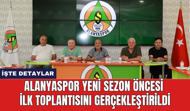 Alanyaspor yeni sezon öncesi ilk toplantısını gerçekleştirildi