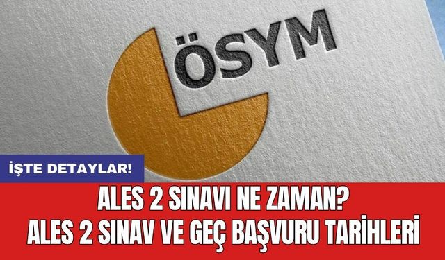 ALES 2 sınavı ne zaman? ALES 2 sınav ve geç başvuru tarihleri