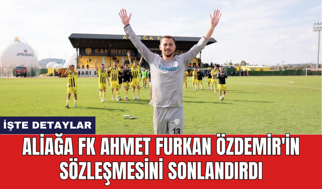 Aliağa FK Ahmet Furkan Özdemir'in sözleşmesini sonlandırdı