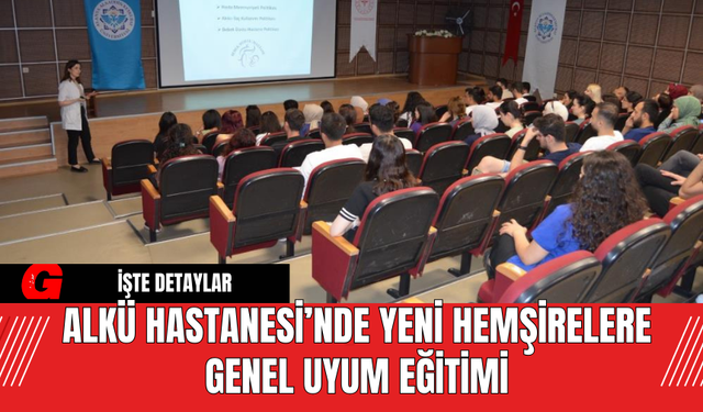 ALKÜ Hastanesi’nde Yeni Hemşirelere Genel Uyum Eğitimi