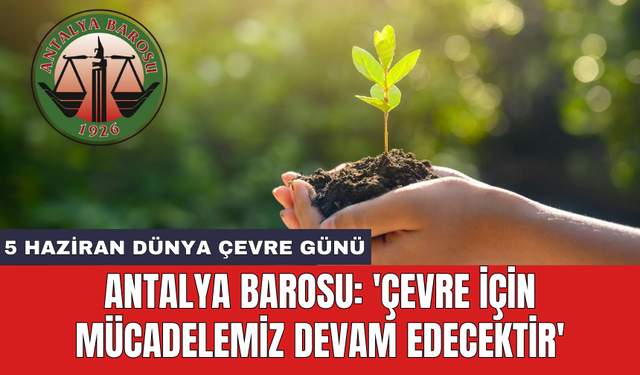 Antalya Barosu: 'Çevre için mücadelemiz devam edecektir'