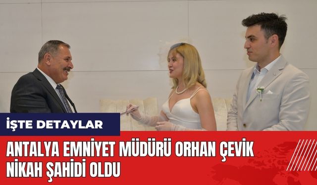 Antalya Emniyet Müdürü Orhan Çevik genç meslektaşının nikah şahidi oldu