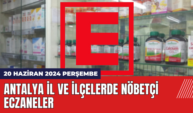 Antalya nöbetçi eczane 20 Haziran 2024 Perşembe