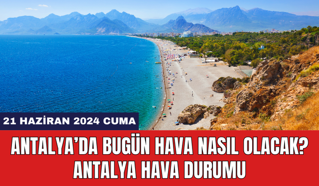 Antalya hava durumu 21 Haziran 2024 Cuma