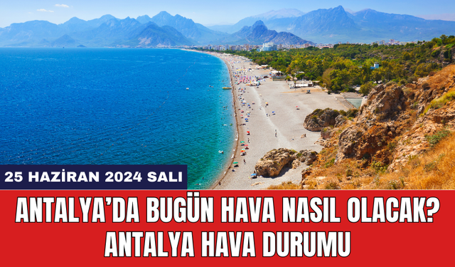 Antalya hava durumu 25 Haziran 2024 Salı