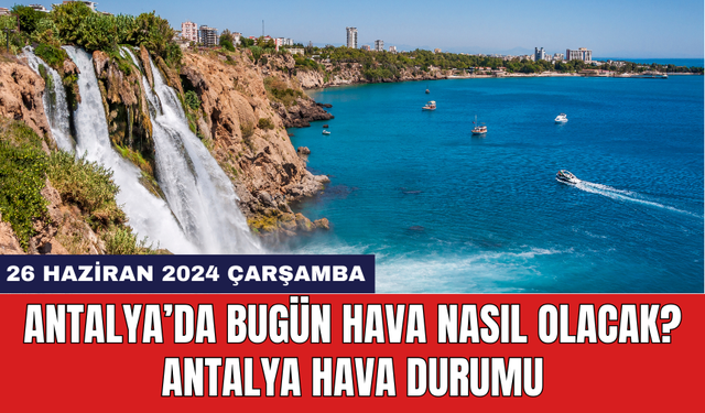 Antalya hava durumu 26 Haziran 2024 Çarşamba