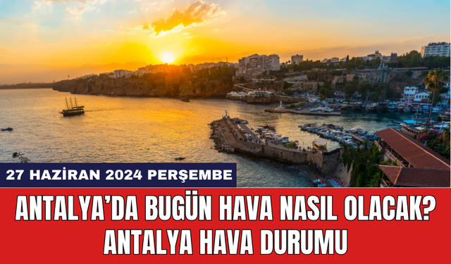 Antalya hava durumu 27 Haziran 2024 Perşembe