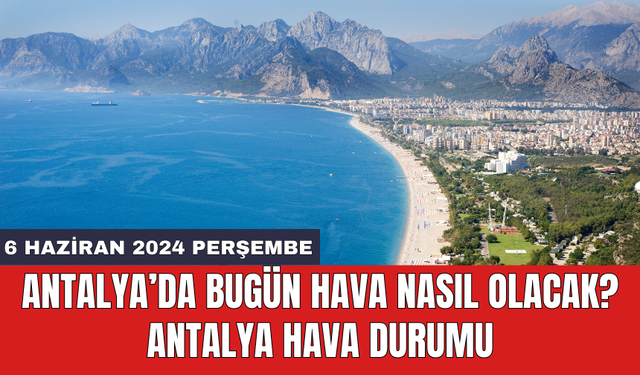 Antalya hava durumu 6 Haziran 2024 Perşembe