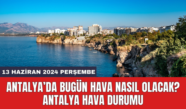 Antalya hava durumu 13 Haziran 2024 Perşembe