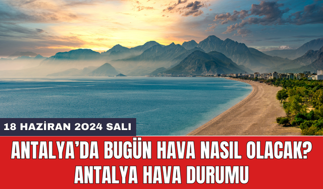 Antalya hava durumu 18 Haziran 2024 Salı