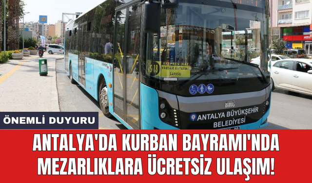 Antalya'da Kurban Bayramı'nda mezarlıklara ücretsiz ulaşım!