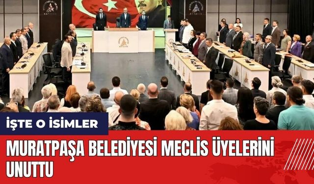 Antalya'da Muratpaşa Belediyesi meclis üyelerini unuttu