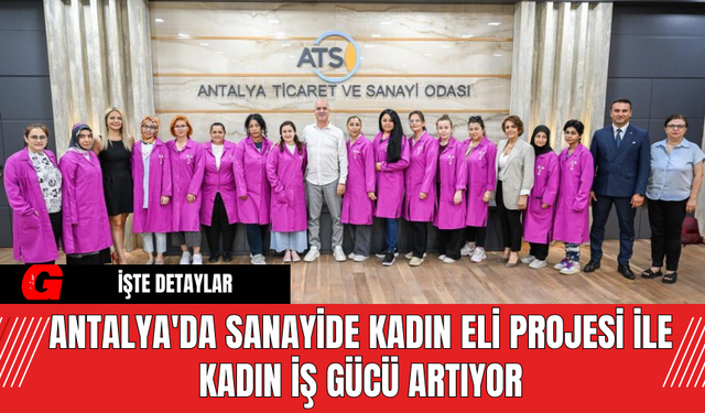 Antalya'da Sanayide Kadın Eli Projesi ile Kadın İş Gücü Artıyor