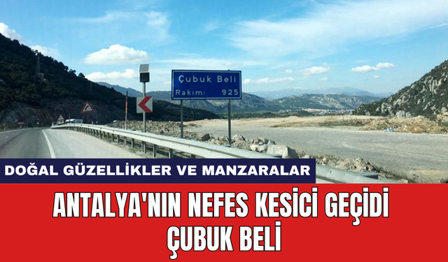 Antalya'nın Nefes Kesici Geçidi: Çubuk Beli