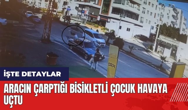 Hatay'da aracın çarptığı bisikletli çocuk havaya uçtu