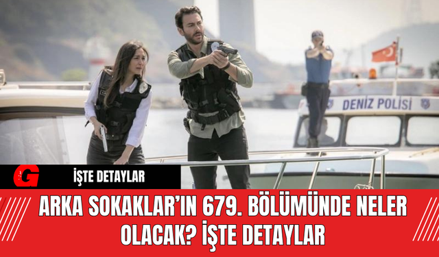 Arka Sokaklar’ın 679. Bölümünde Neler Olacak? İşte Detaylar