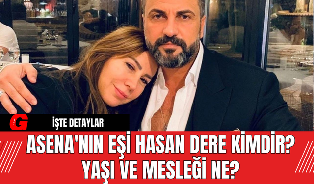 Asena'nın Eşi Hasan Dere Kimdir? Yaşı ve Mesleği Ne?