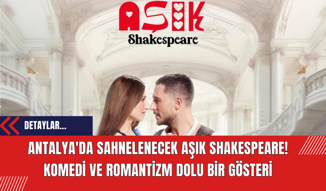 Antalya'da Sahnelenecek Aşık Shakespeare: Komedi ve Romantizm Dolu Bir Gösteri