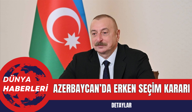 Azerbaycan’da Erken Seçim Kararı