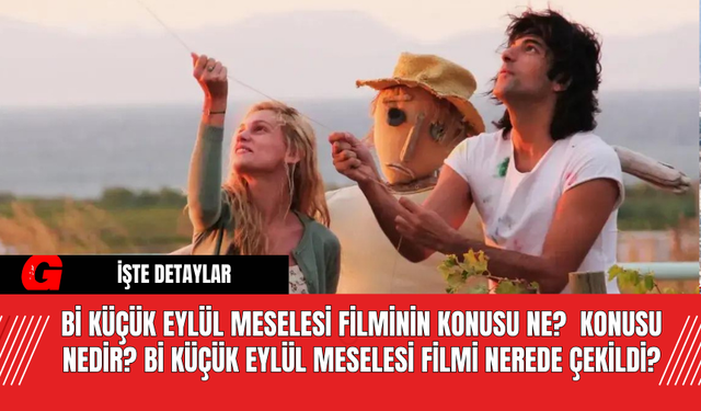 Bi Küçük Eylül Meselesi filminin konusu ne?  konusu nedir? Bi Küçük Eylül Meselesi filmi nerede çekildi?