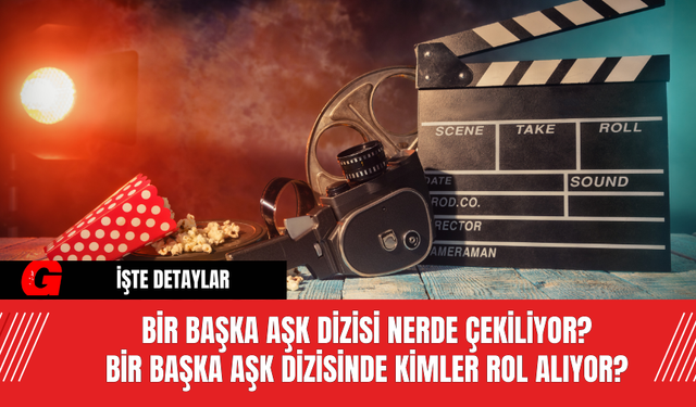 Bir Başka Aşk Dizisi Nerde Çekiliyor? Bir Başka Aşk Dizisinde Kimler Rol Alıyor? Konusu Ne?