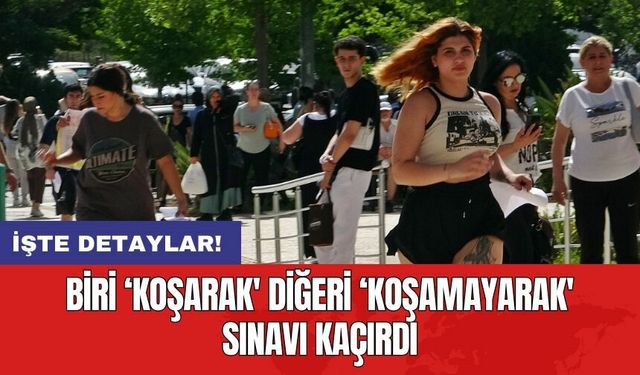 Biri ‘koşarak' diğeri ‘koşamayarak' sınavı kaçırdı