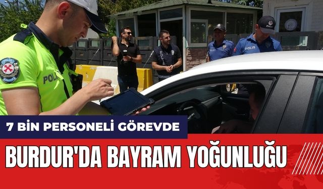 Burdur'da bayram yoğunluğu: 7 bin personeli görevde