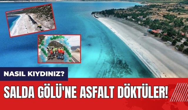 Burdur'da Salda Gölü'ne asfalt döktüler! Nasıl kıydınız?