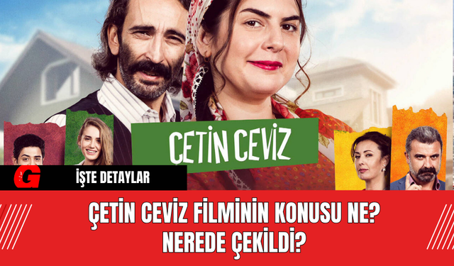 Çetin Ceviz Filminin Konusu Ne? Nerede Çekildi?