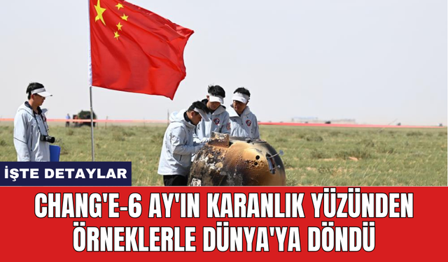 Chang'e-6 Ay'ın karanlık yüzünden örneklerle dünya'ya döndü