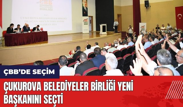 Çukurova Belediyeler Birliği yeni başkanını seçti