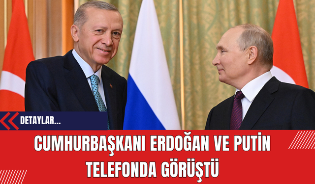 Cumhurbaşkanı Erdoğan ve Putin Telefonda Görüştü