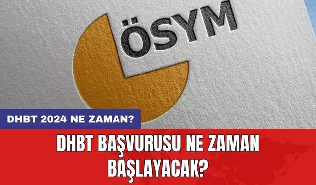 DHBT başvurusu ne zaman başlayacak? DHBT 2024 ne zaman?