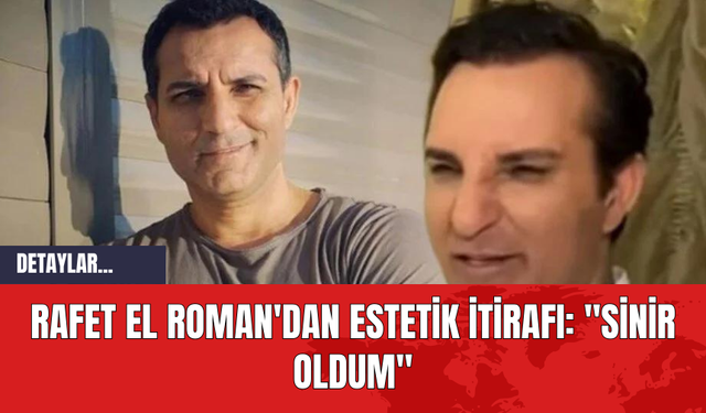 Rafet El Roman'dan Estetik İtirafı: "Sinir Oldum"