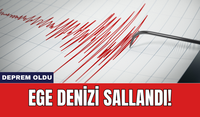 Ege Denizi sallandı!