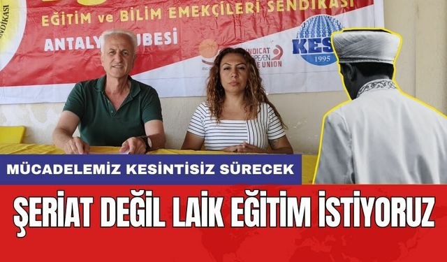 Eğitim-Sen Antalya: Şeriat değil laik eğitim istiyoruz