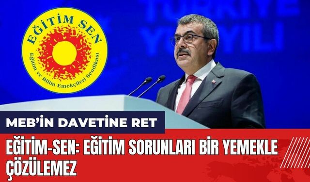 Eğitim-Sen'den MEB'in davetine ret: Eğitim sorunları bir yemekle çözülemez